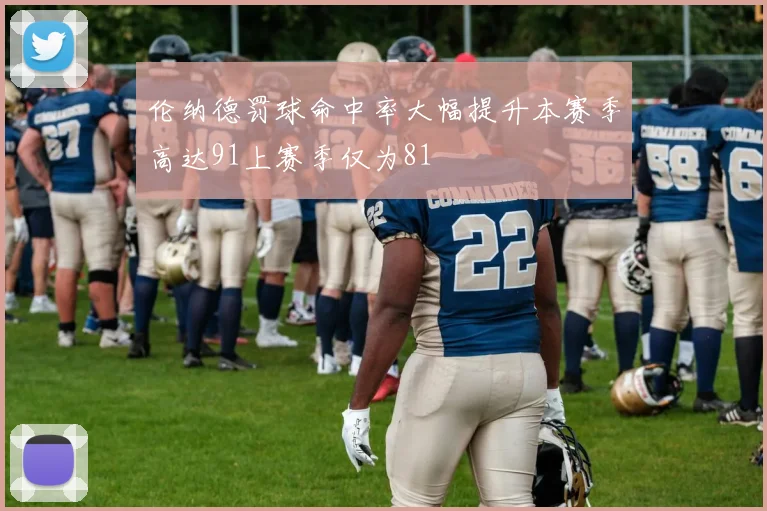 伦纳德罚球命中率大幅提升本赛季高达91上赛季仅为81